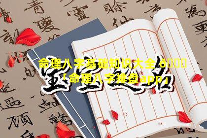 命理八字基础知识大全 🐎 「命理八字排盘app」